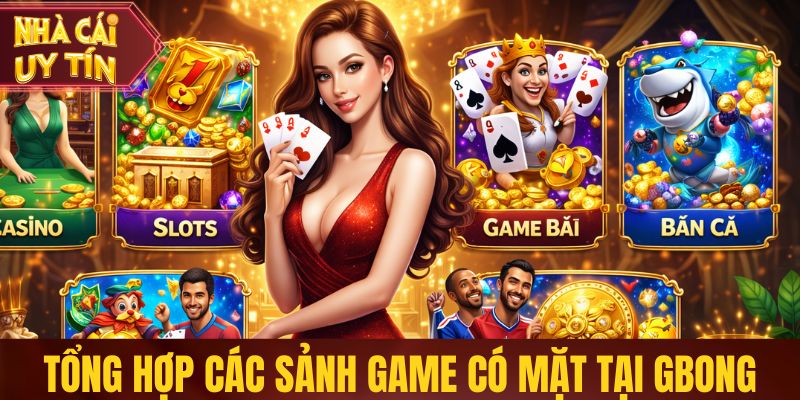 Gbong - Nhà Cái Cá Cược Uy Tín Được Tin Chọn Tại Châu Á Tổng hợp các sảnh game có mặt tại Gbong
